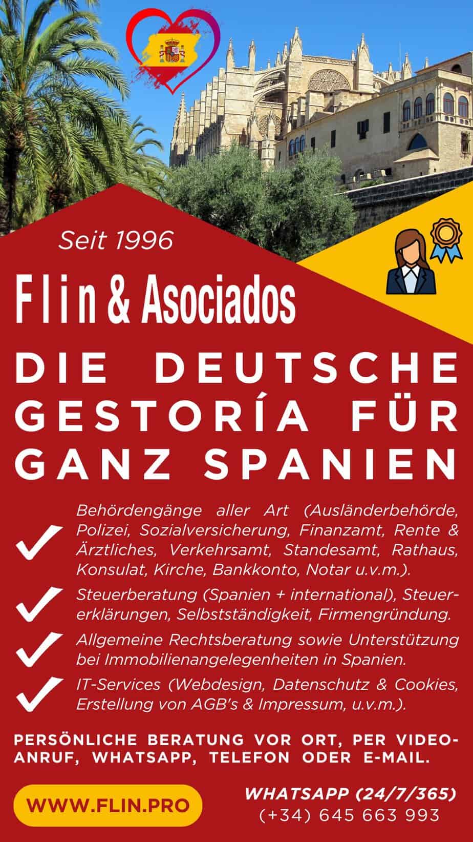 Die deutsche Gestoria / Asesoria / Consultoria in und für ganz Spanien: Flin Asociados bietet folgende Dienstleistungen an: Behördengänge aller Art (Notar, Ausländerbehörde, Polizei, Sozialversicherung, Ärztliches & Pflege, Verkehrsamt, Standesamt, Rathaus, Konsulat, Kirche, Bankkontoeröffnung u.v.m.); Selbstständigkeit & Firmengründungen; Steuerberatung und Steuererklärungen; Beratung bei Immobilienthemen; Rechtliche Beratung aller Art; IT-Services (Webdesign, Datenschutz & Cookies, Erstellung von AGB's und Impressum).